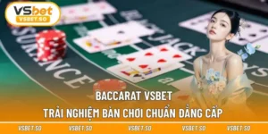 Baccarat Vsbet - Trải Nghiệm Bàn Chơi Chuẩn Đẳng Cấp