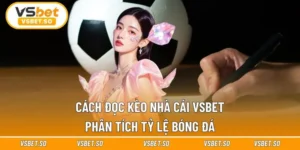Cách Đọc Kèo Nhà Cái Vsbet | Phân Tích Tỷ Lệ Bóng Đá