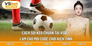 Cách Soi Kèo Chuẩn Tại Vsbet | Làm Chủ Mọi Cuộc Chơi Kịch Tính