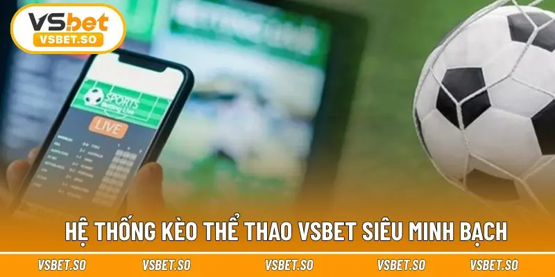 Hệ thống kèo thể thao Vsbet siêu minh bạch 