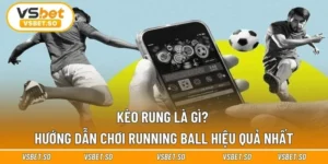 Kèo Rung Là Gì? Hướng Dẫn Chơi Running Ball Hiệu Quả Nhất