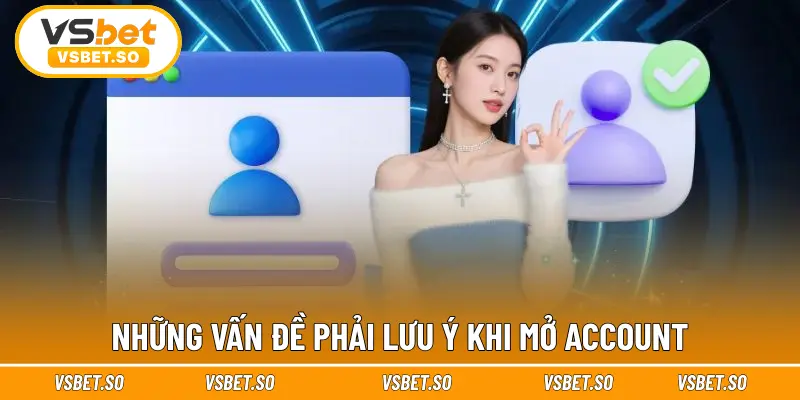 Những vấn đề phải lưu ý khi mở account