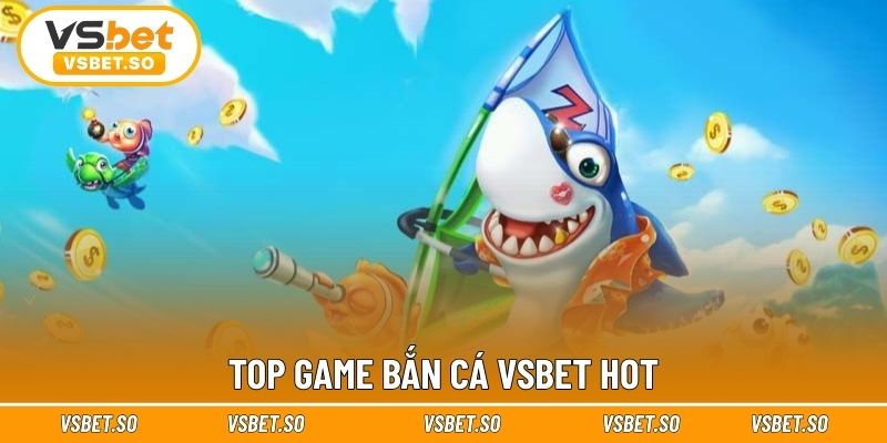 Top game bắn cá Vsbet hot